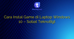 Cara Instal Game di Laptop Windows 10 – Sobat TeknoBgt