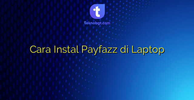 Cara Instal Payfazz di Laptop