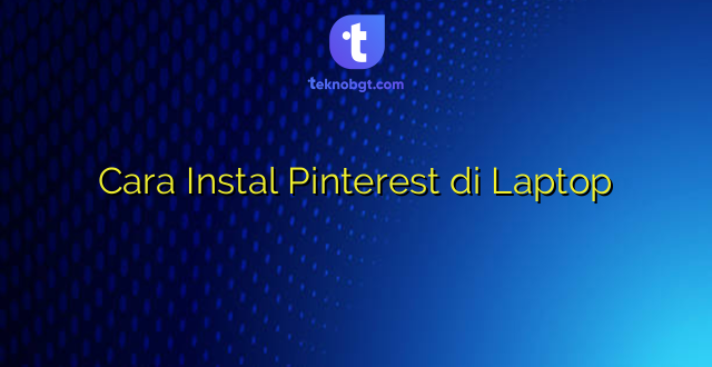 Cara Instal Pinterest di Laptop