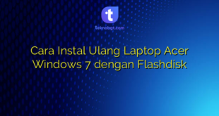 Cara Instal Ulang Laptop Acer Windows 7 dengan Flashdisk