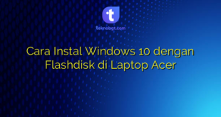 Cara Instal Windows 10 dengan Flashdisk di Laptop Acer