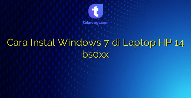Cara Instal Windows 7 di Laptop HP 14 bs0xx