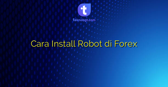 Cara Install Robot di Forex