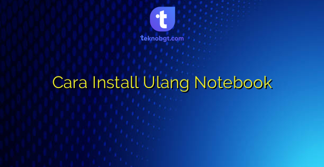 Cara Install Ulang Notebook