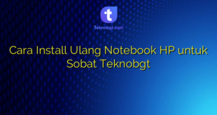 Cara Install Ulang Notebook HP untuk Sobat Teknobgt