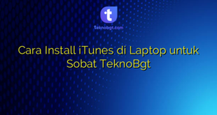 Cara Install iTunes di Laptop untuk Sobat TeknoBgt