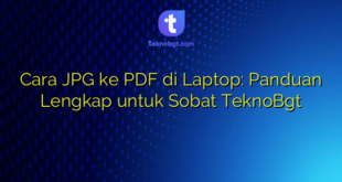 Cara JPG ke PDF di Laptop: Panduan Lengkap untuk Sobat TeknoBgt