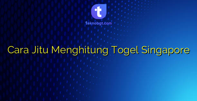 Cara Jitu Menghitung Togel Singapore