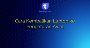 Cara Kembalikan Laptop ke Pengaturan Awal