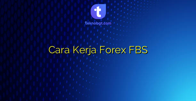 Cara Kerja Forex FBS