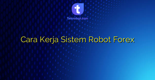 Cara Kerja Sistem Robot Forex