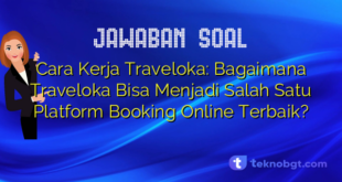 Cara Kerja Traveloka: Bagaimana Traveloka Bisa Menjadi Salah Satu Platform Booking Online Terbaik?