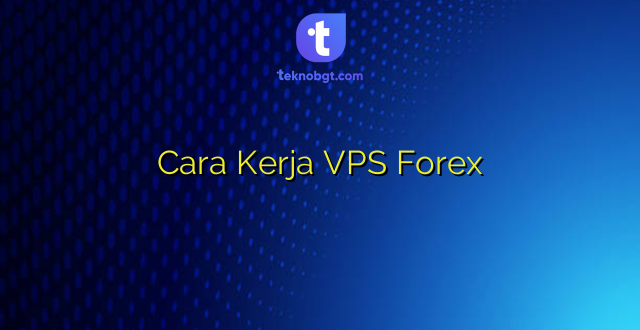 Cara Kerja VPS Forex