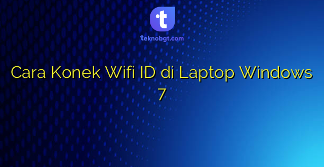 Cara Konek Wifi ID di Laptop Windows 7