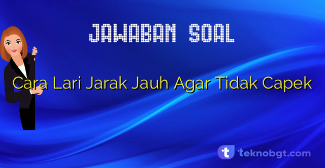 Cara Lari Jarak Jauh Agar Tidak Capek