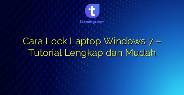 Cara Lock Laptop Windows 7 – Tutorial Lengkap dan Mudah