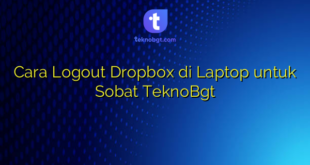 Cara Logout Dropbox di Laptop untuk Sobat TeknoBgt