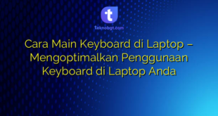 Cara Main Keyboard di Laptop – Mengoptimalkan Penggunaan Keyboard di Laptop Anda