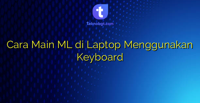 Cara Main ML di Laptop Menggunakan Keyboard