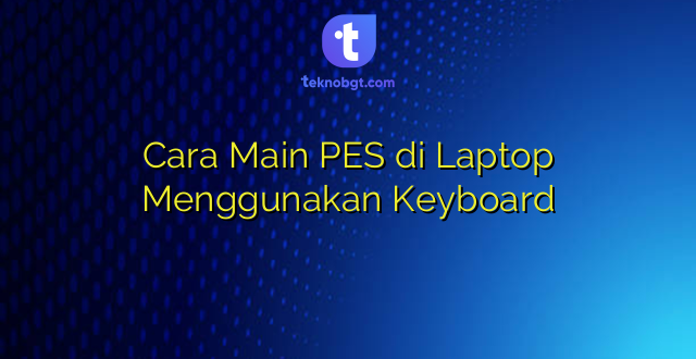 Cara Main PES di Laptop Menggunakan Keyboard