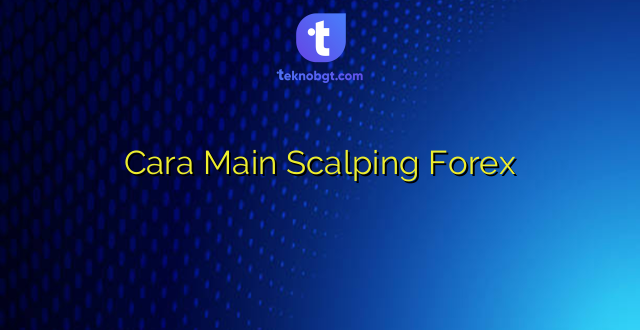 Cara Main Scalping Forex