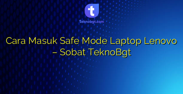 Cara Masuk Safe Mode Laptop Lenovo – Sobat TeknoBgt