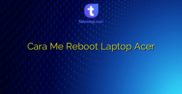Cara Me Reboot Laptop Acer