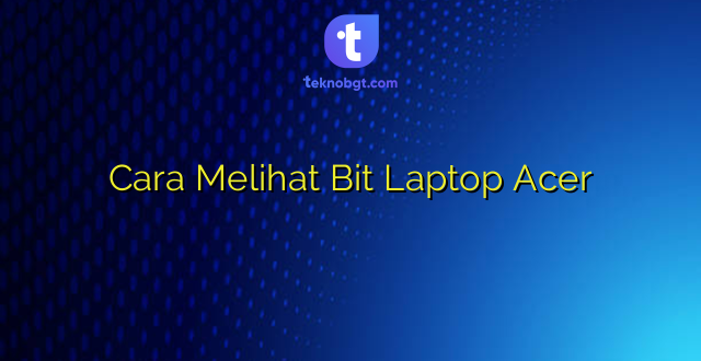 Cara Melihat Bit Laptop Acer
