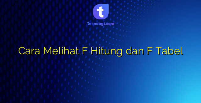 Cara Melihat F Hitung dan F Tabel