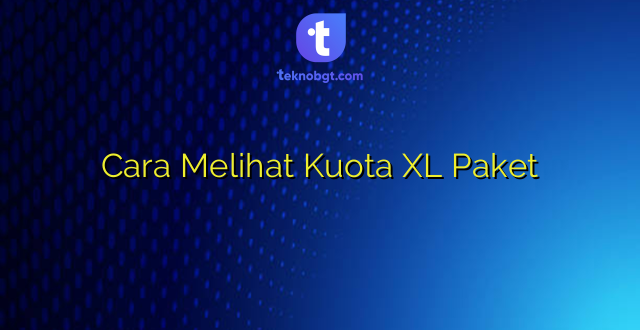 Cara Melihat Kuota XL Paket