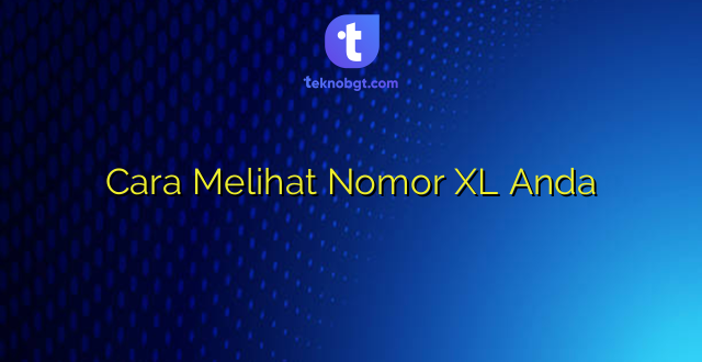 Cara Melihat Nomor XL Anda