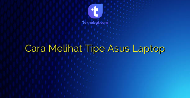Cara Melihat Tipe Asus Laptop