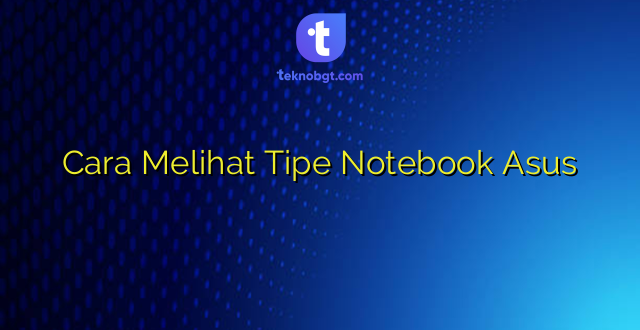 Cara Melihat Tipe Notebook Asus
