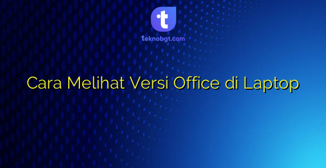 Cara Melihat Versi Office di Laptop