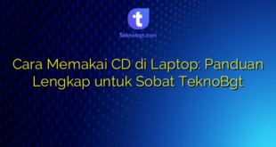 Cara Memakai CD di Laptop: Panduan Lengkap untuk Sobat TeknoBgt