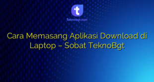 Cara Memasang Aplikasi Download di Laptop – Sobat TeknoBgt
