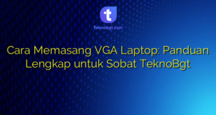 Cara Memasang VGA Laptop: Panduan Lengkap untuk Sobat TeknoBgt