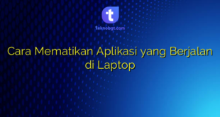 Cara Mematikan Aplikasi yang Berjalan di Laptop