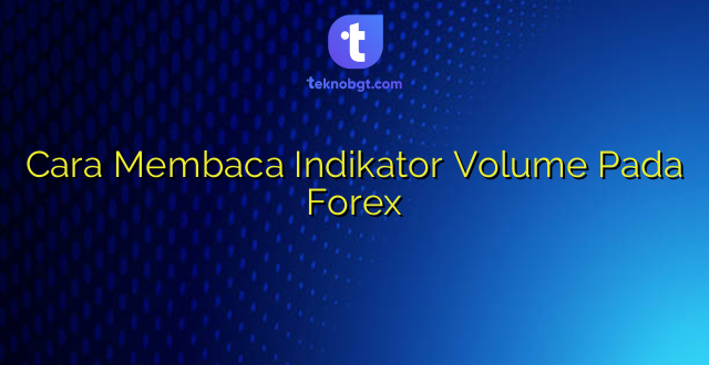 Cara Membaca Indikator Volume Pada Forex