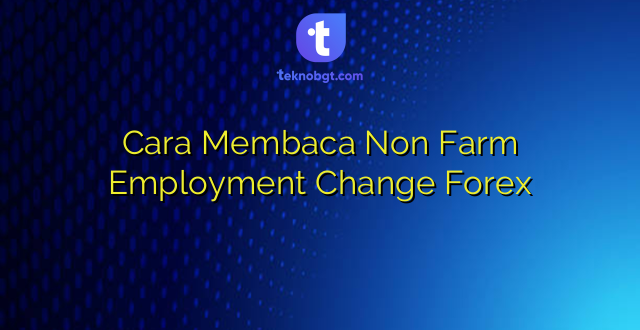 Cara Membaca Non Farm Employment Change Forex
