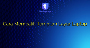 Cara Membalik Tampilan Layar Laptop