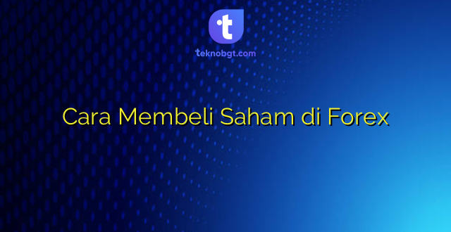 Cara Membeli Saham di Forex