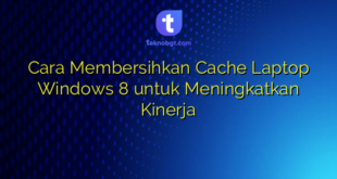 Cara Membersihkan Cache Laptop Windows 8 untuk Meningkatkan Kinerja
