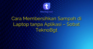 Cara Membersihkan Sampah di Laptop tanpa Aplikasi – Sobat TeknoBgt