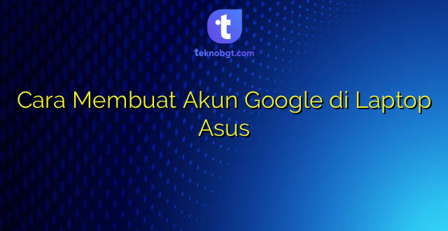 Cara Membuat Akun Google di Laptop Asus