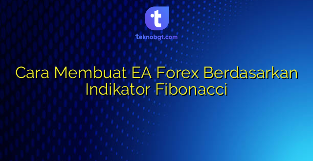 Cara Membuat EA Forex Berdasarkan Indikator Fibonacci