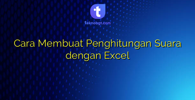 Cara Membuat Penghitungan Suara dengan Excel