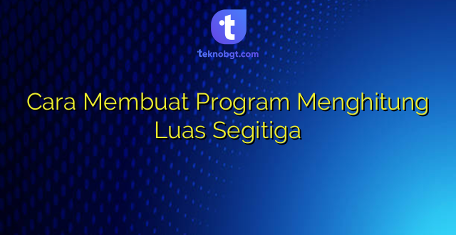 Cara Membuat Program Menghitung Luas Segitiga
