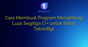 Cara Membuat Program Menghitung Luas Segitiga C++ untuk Sobat TeknoBgt