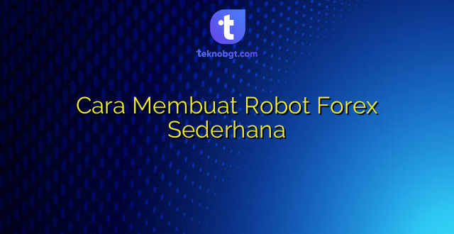 Cara Membuat Robot Forex Sederhana
